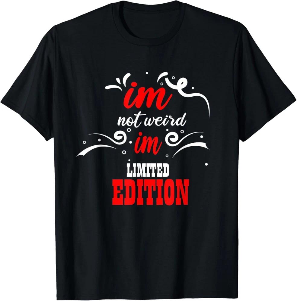 I'm Not Weird I Am Limited Edition Funny Sarcastic Sayings T-Shirt