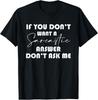 Funny If You Don't Want A Sarcastic Answer Don't As Me Humor T-Shirt Unisex T-Shirt