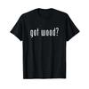 Got Wood Novelty Saying Funny Woodworking T Shirt Vintage Stretched Breathable Casual Stylish Unisex