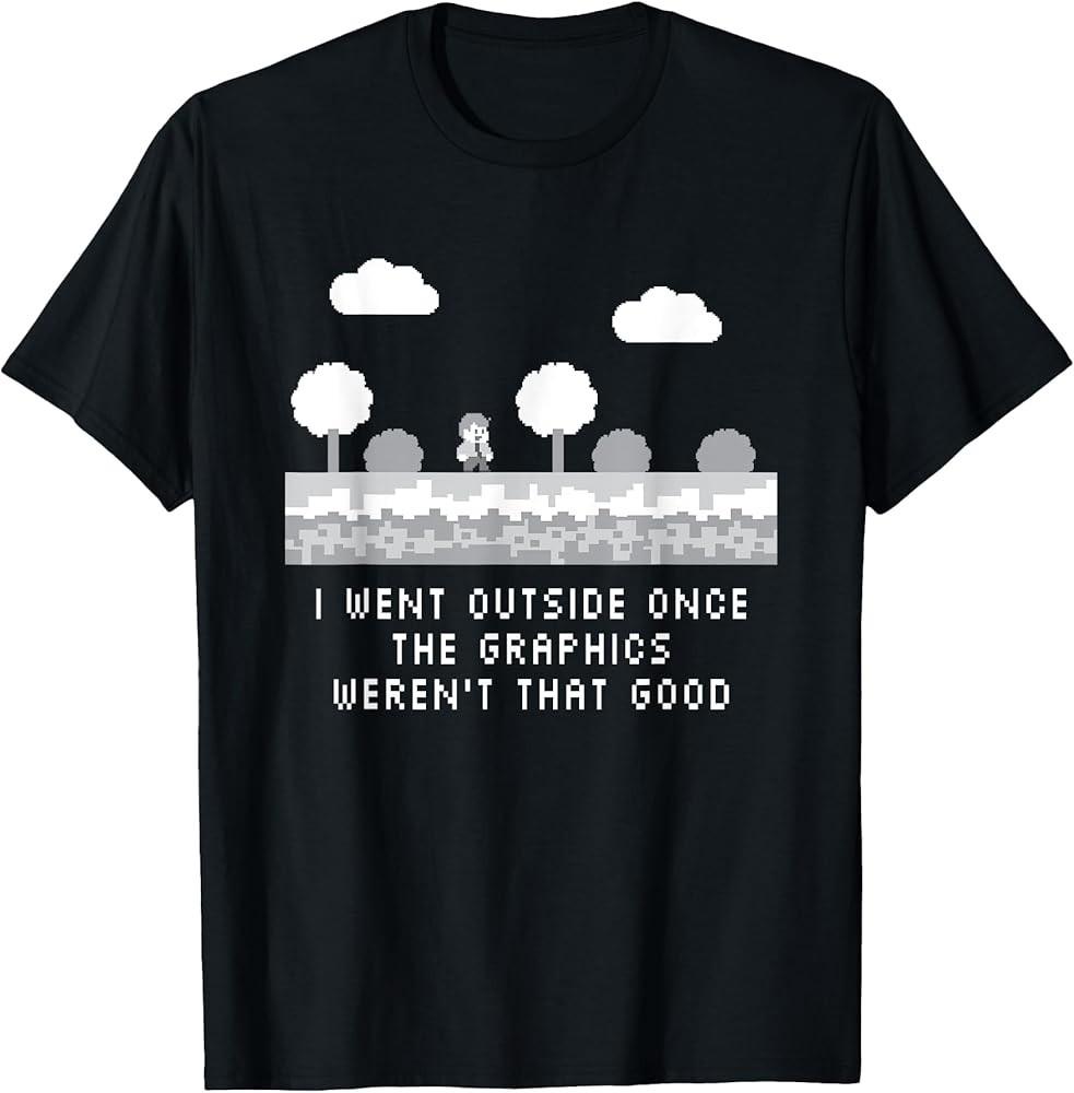 I Went Outside Once The Graphics Weren#039;t That Good  Gaming TShirt Unisex T-Shirt S