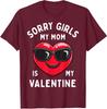 Sorry Girls My Mom Is My Valentine Valentines Day Unisex T-Shirt
