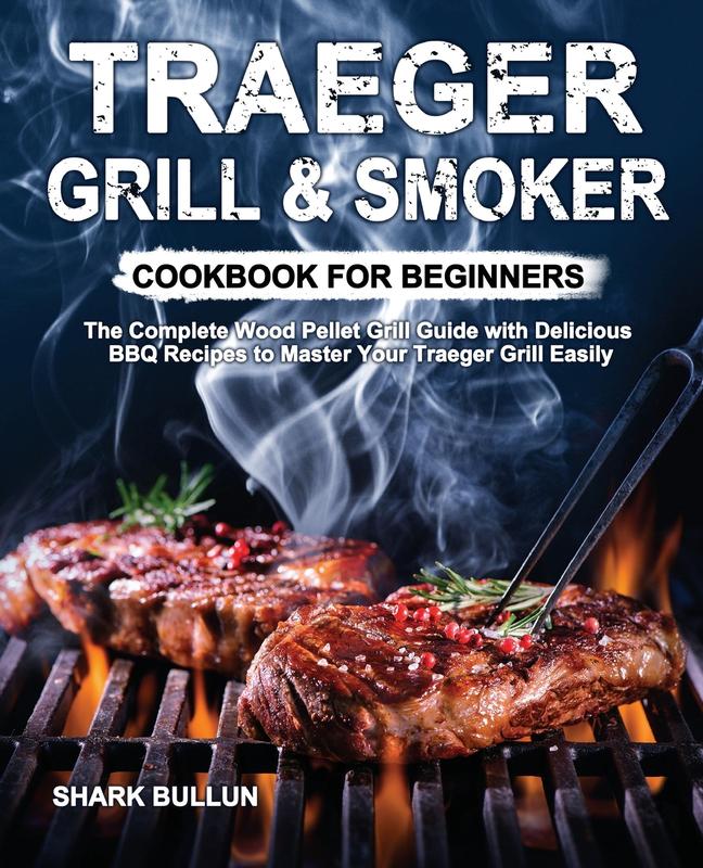 The Traeger Grill Smoker Cookbook For Beginners The Complete Wood Pellet Grill Gu by Shark Bullun - Paperback Book