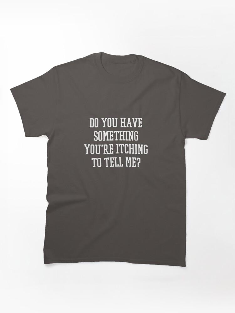 Someone's Gaze Do you have something you're itching to tell me? Classic Unisex T-Shirt