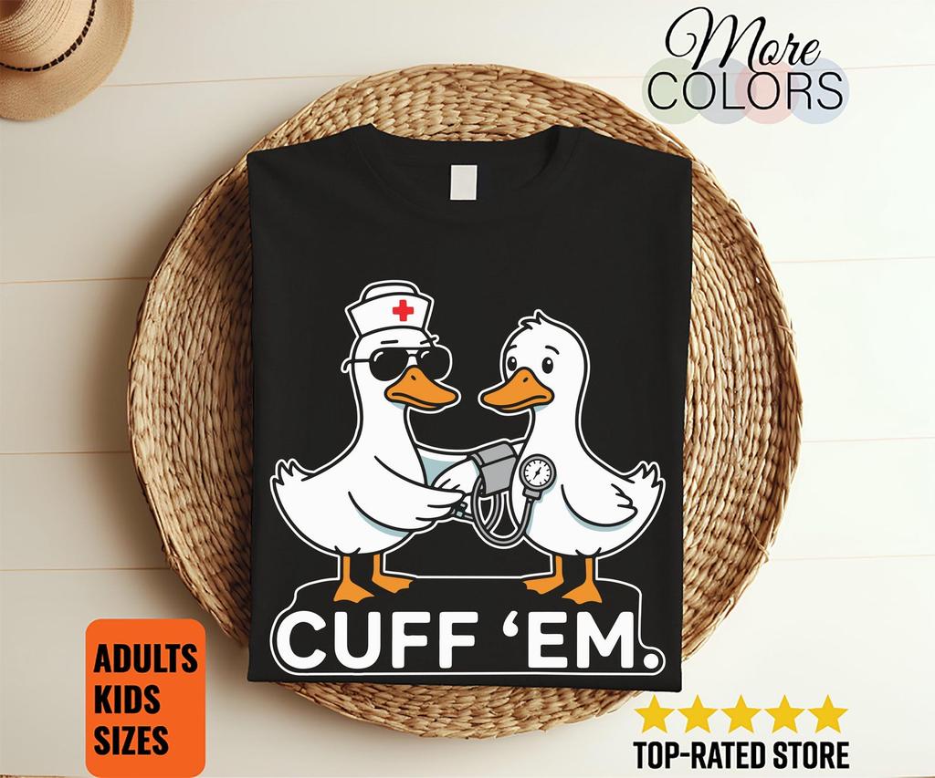 Cuff 'Em Goose Nurse T-Shirt Funny Nursing Graphic Tee Medical Humor RN Gift Cute Nurse Goose Shirt