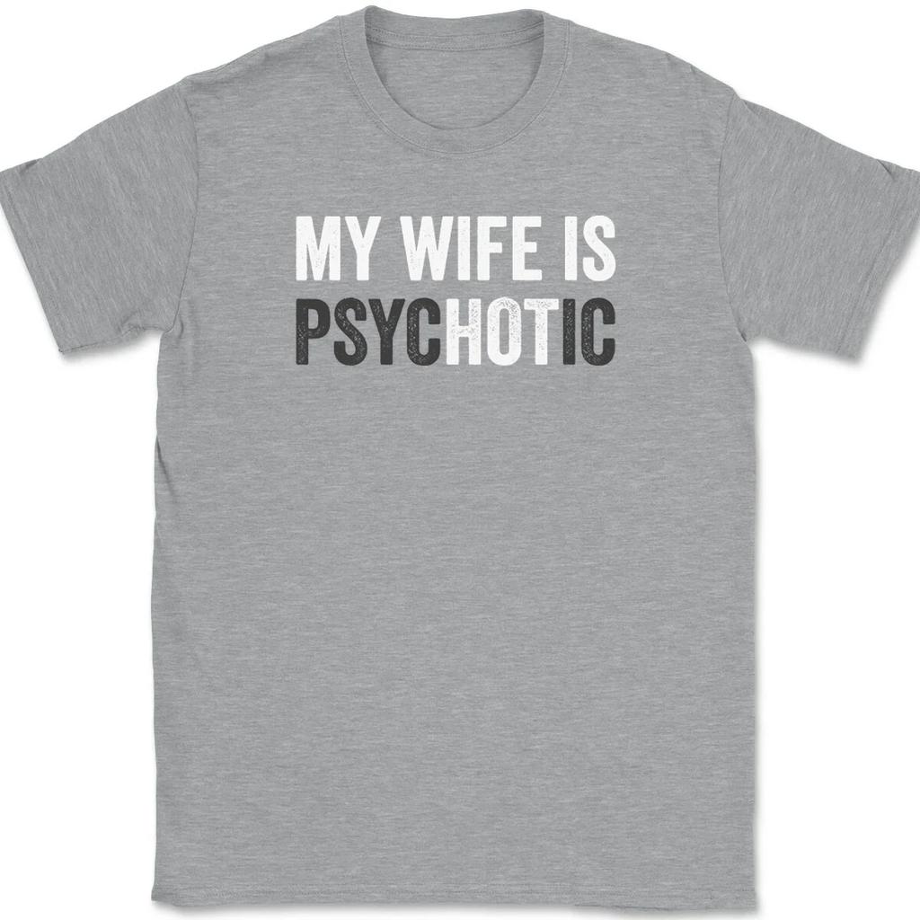 Men Fashion T Shirt Cotton My Wife Is Psychotic T-Shirt Tee Funny Marriage Husband Gift Unisex Harajuku Men Clothing T Shirt Men