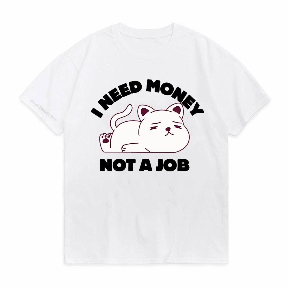 I Need Money Not Job Print TShirt Funny self deprecating T Shirts Unisex Women Cotton Loose Tee Clothing ONeck Short Sleeve tee