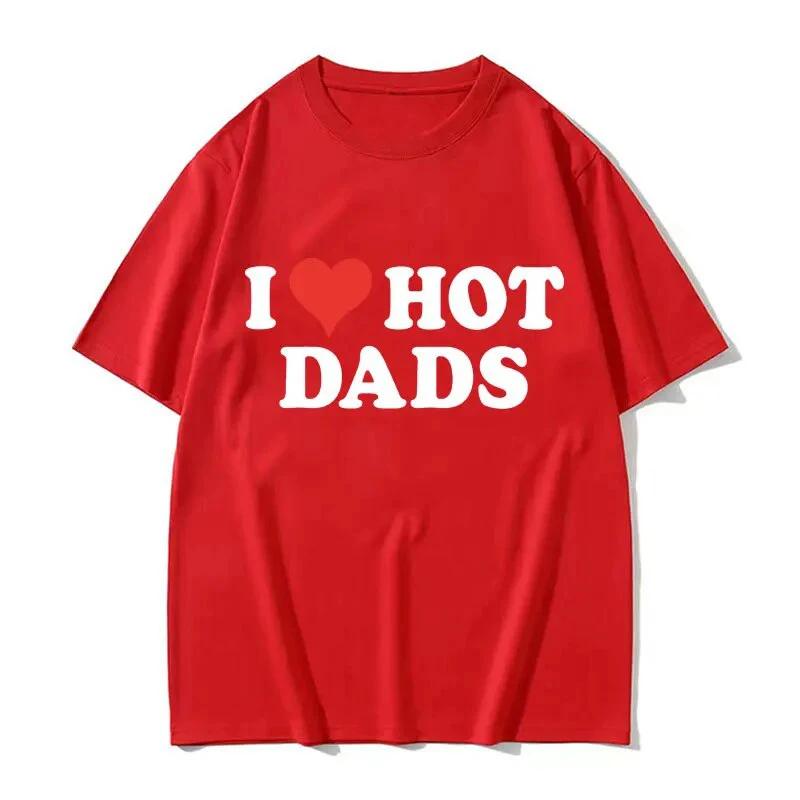 I Love Hot Dads Cotton T-Shirts Print Unisex Women Casual O-Neck Short Sleeves T Shirt Oversized Harajuku Unisex Tees Tops Clothing