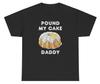 Pound My Cake Daddy Meme Drôle Humour Stupide Sarcastique Joueur T-shirt Inapproprié