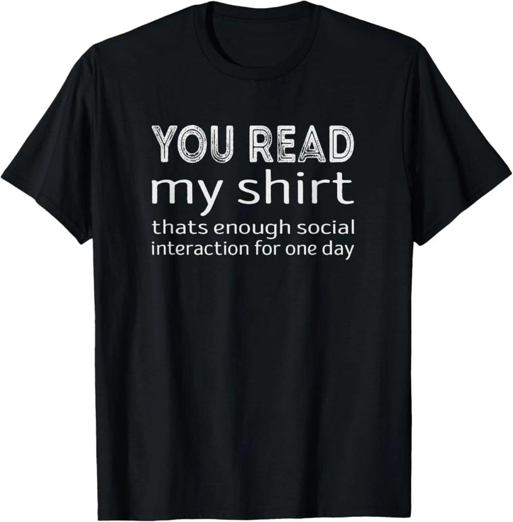 You Read My Shirt, Thats Enough Social Interaction T-Shirt XXXL