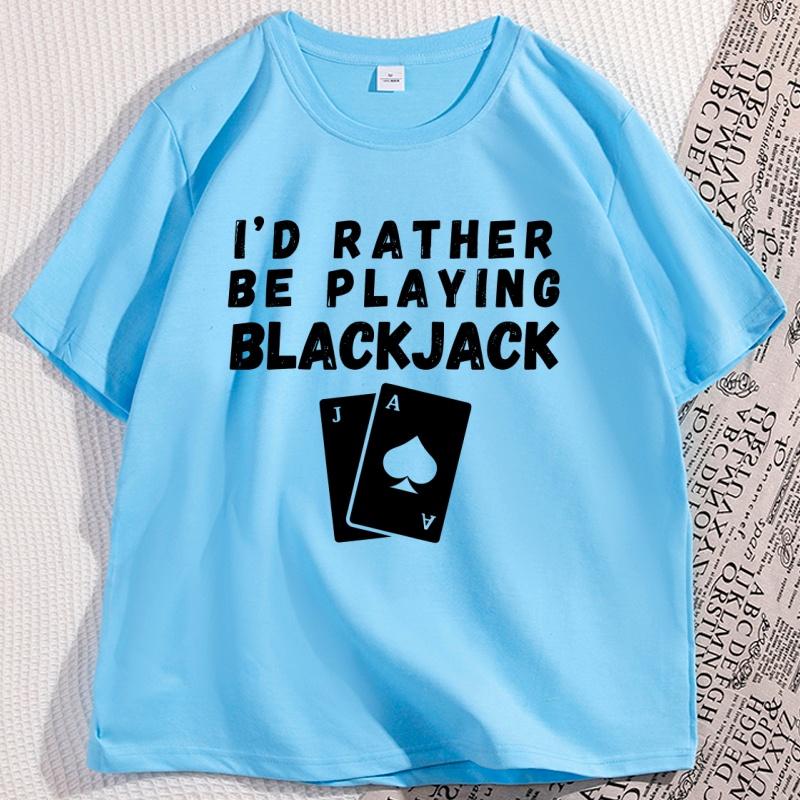 

Id Rather Be Playing Blackjack T Shirt Men Women Funny Blackjack Player TShirt Playing Cards Tshirt Casual Cotton Clothing 4XL