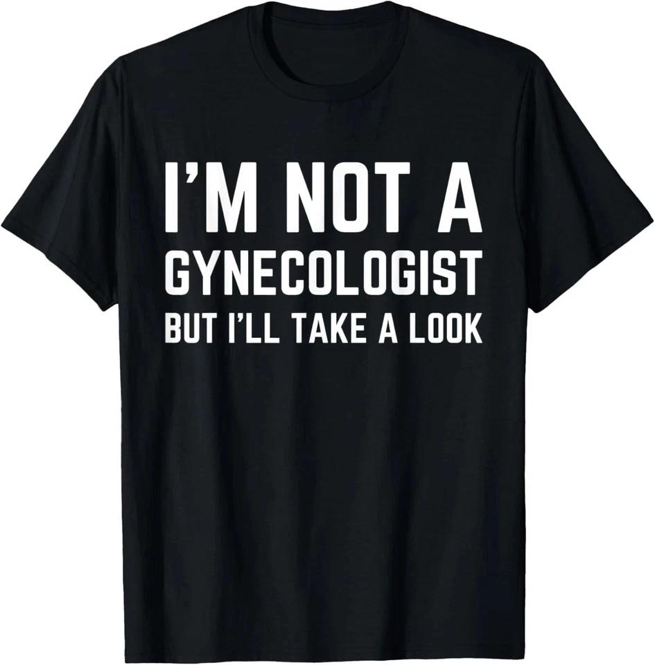 Im Not A Gynecologist But Ill Take A Look Humor Funny Meme T- Shirt 3XL