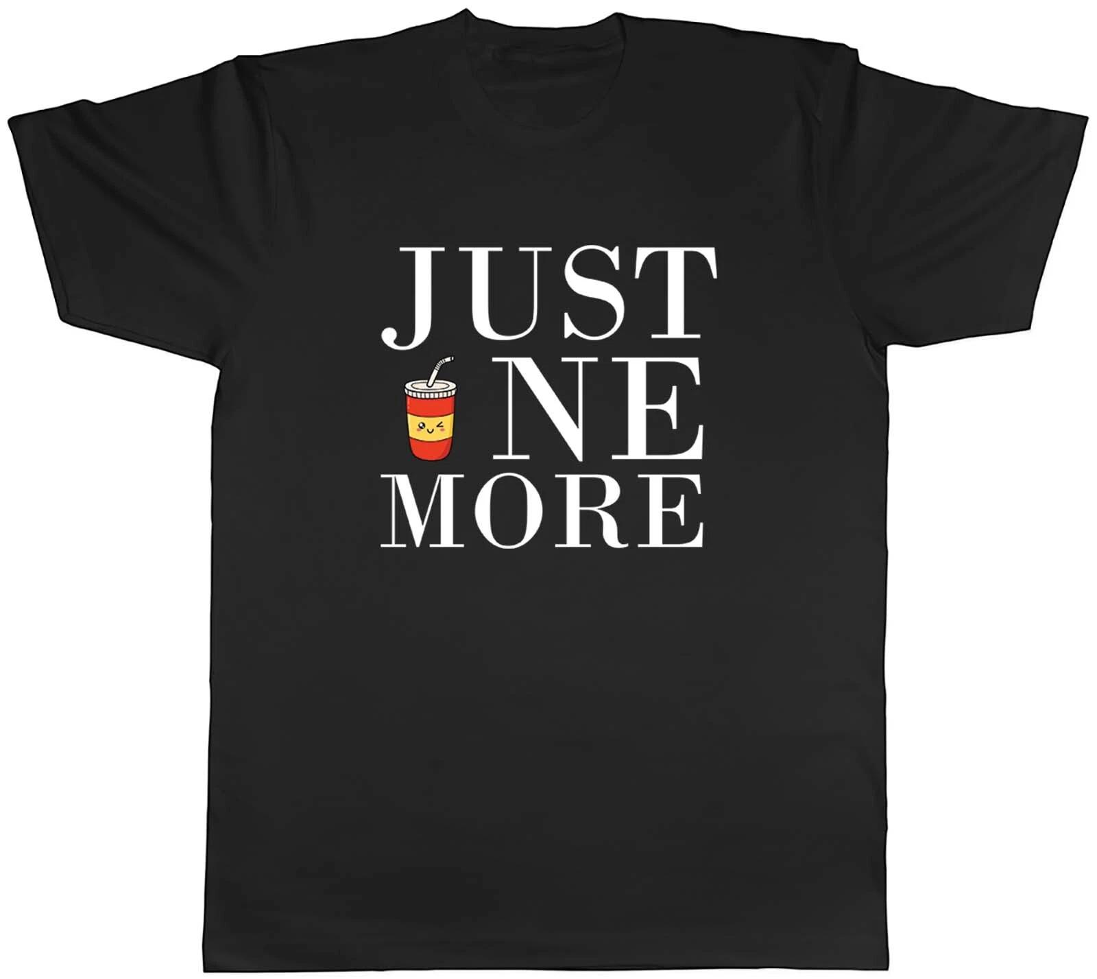 Just One More Drink Mens Unisex T-Shirt Tee Gift XXXXL