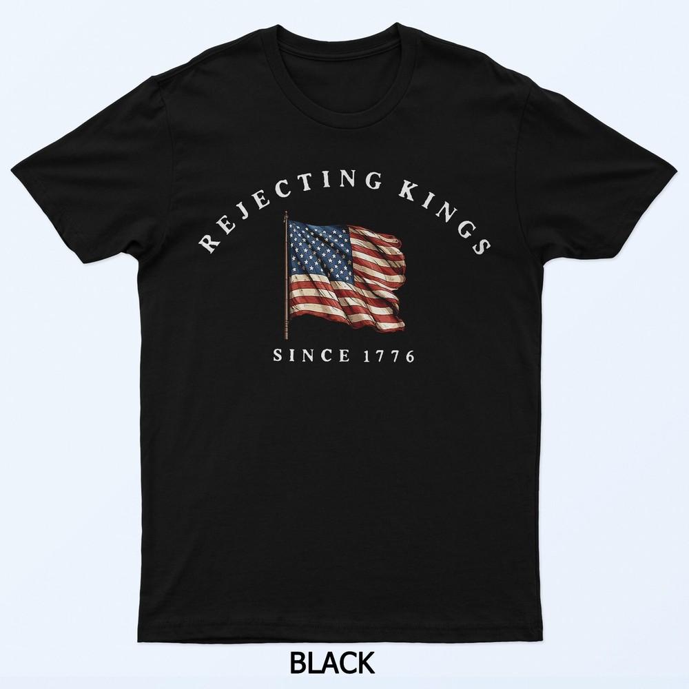 

Rejecting Kings Since 1776 Patriotic USA Flag 4th Of July T-Shirt 4XL