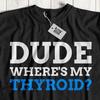 Unisex Funny Thyroidectomy Cancer T-Shirt Thyroid Gifts Hyperthyroidism Tee