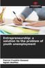 The Entrepreneurship : a Solution To the Problem of Youth Unemployment Book