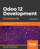 Knyga Odoo 12 Development Cookbook : 190+ Unique Recipes To Build Effective Enterprise and Business Applications, 3rd Edition