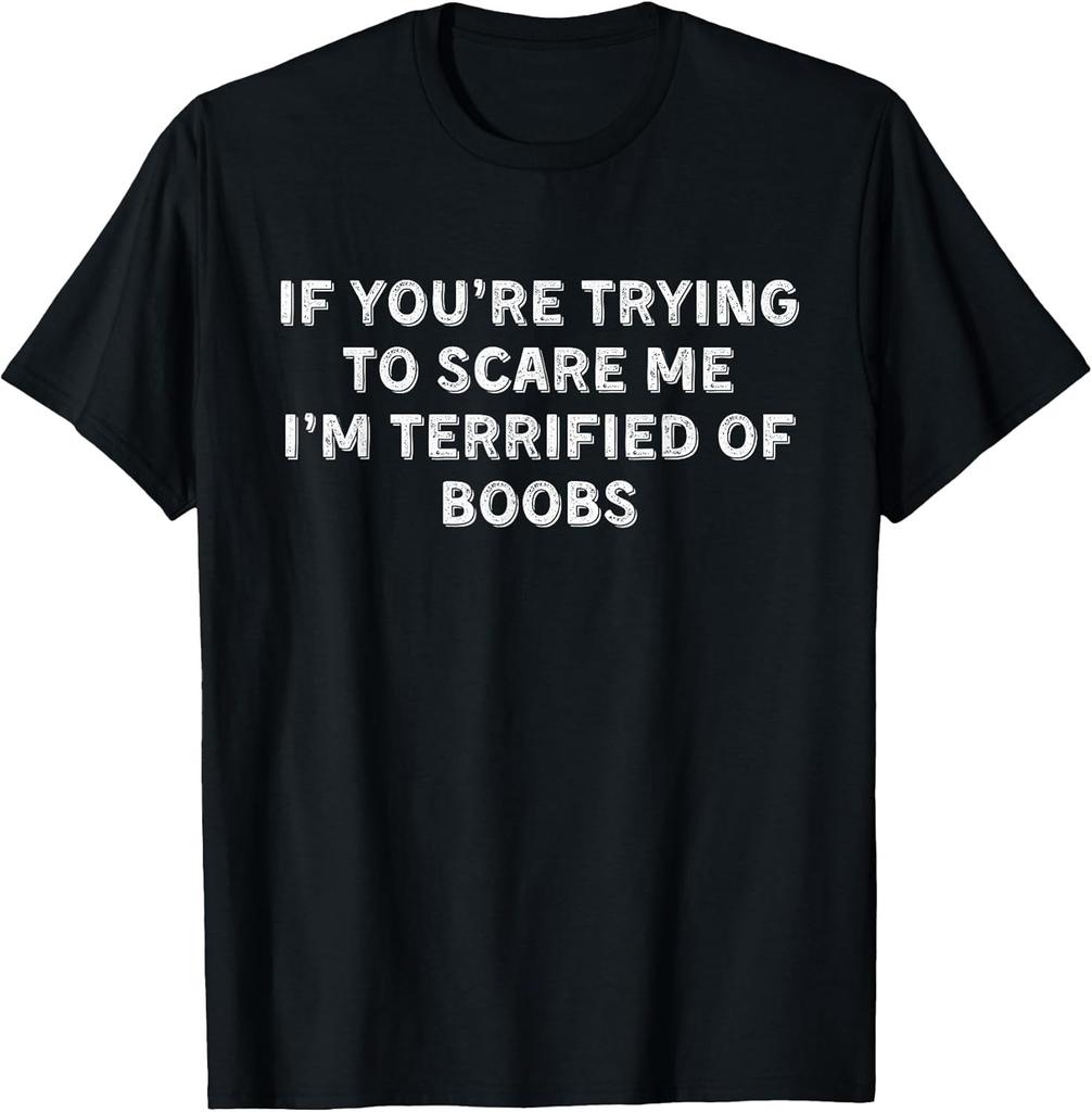 NEW LIMITED! You're Trying To Scare Me I'm Terrified of Boobs Tee - MADE IN USA