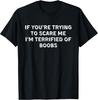 NEW LIMITED! You're Trying To Scare Me I'm Terrified of Boobs Tee - MADE IN USA