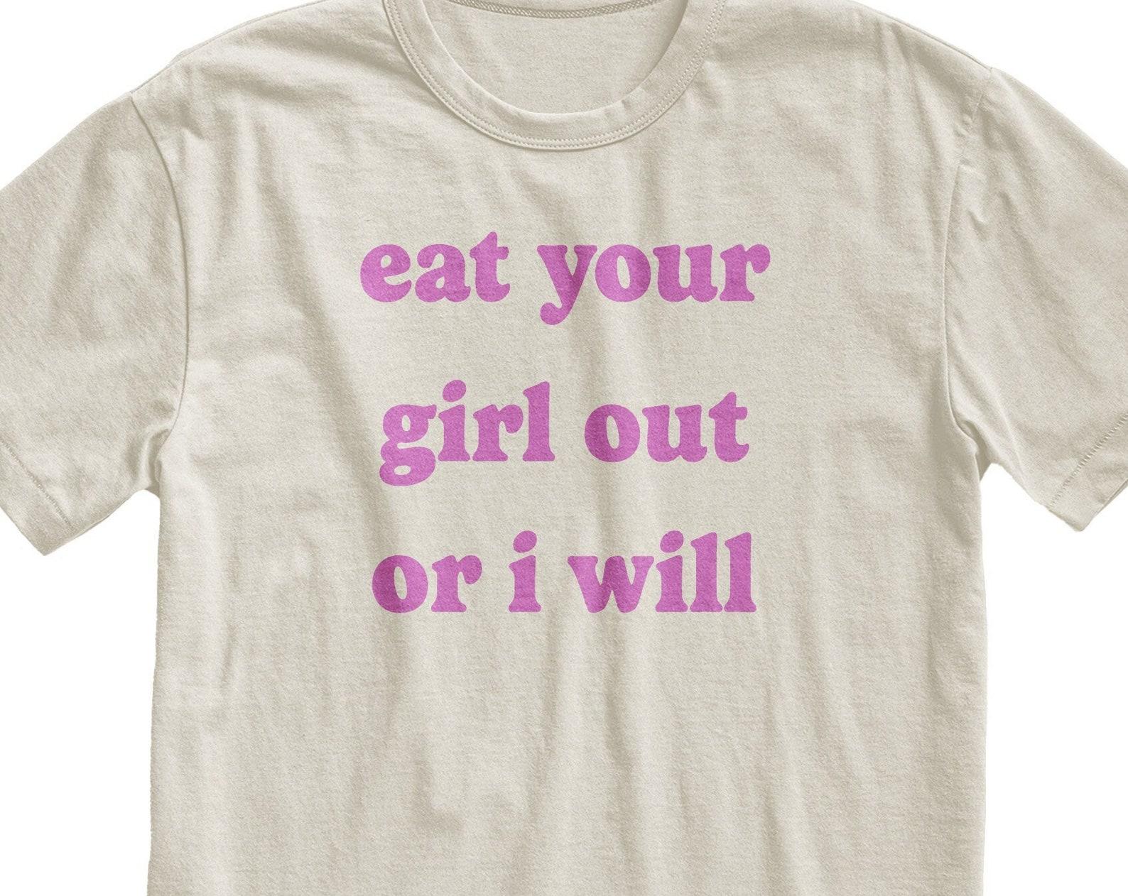 Eat Your Girl Out Or I Will T-Shirt 2XL