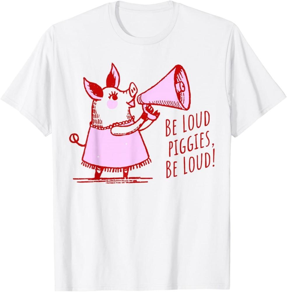 Don t Be Quiet Piggy Funny Be Loud Piggies Be Loud T-Shirt L