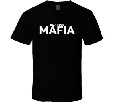 Be A Man Mafia T Shirt