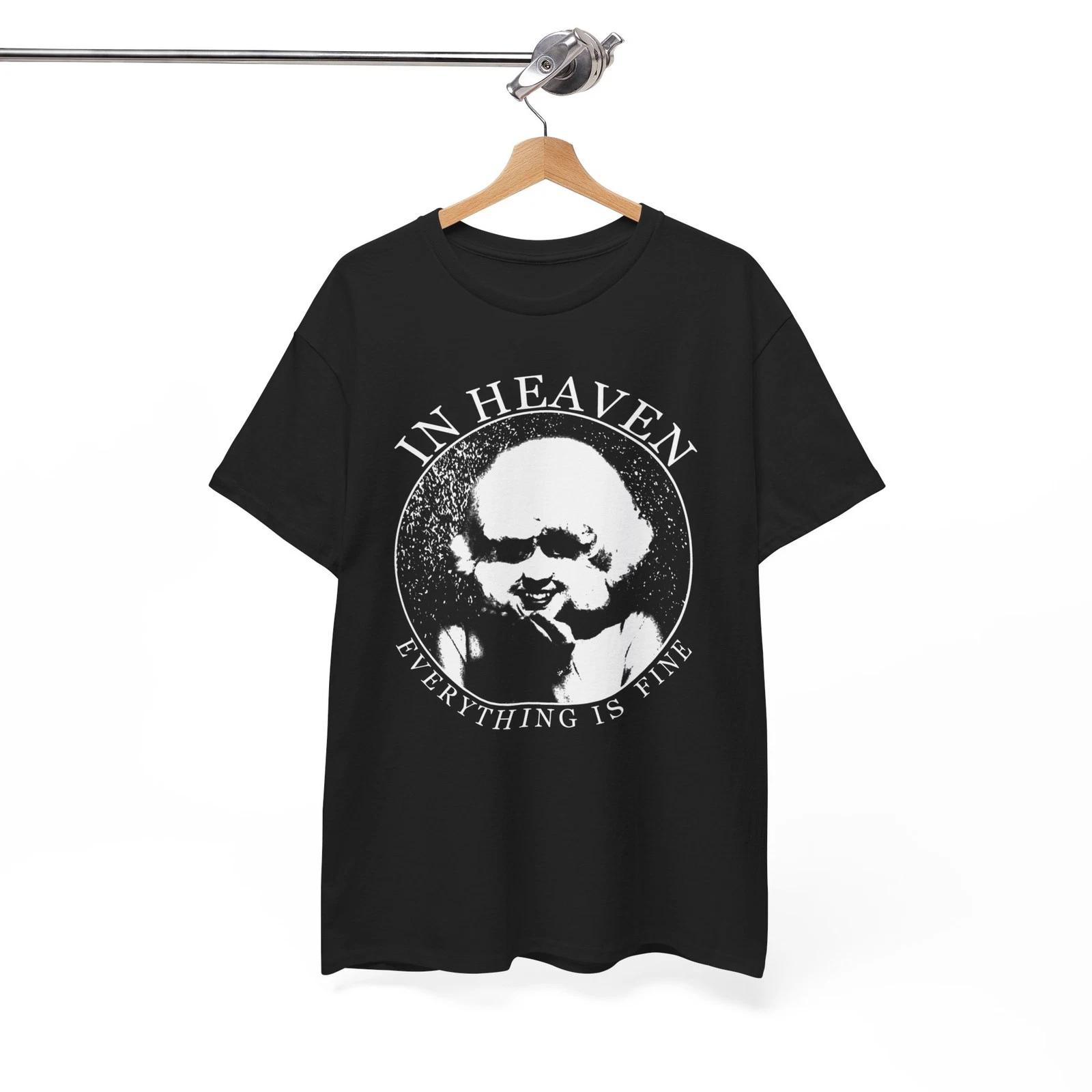 

In Heaven Everything Is Fine T-Shirt, Unisex Tee 4XL