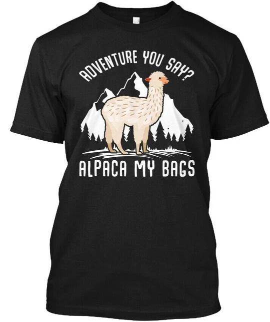 

Adventure You Say Alpaca My Bags TTshirt Made in the USA Size S to 5XL S