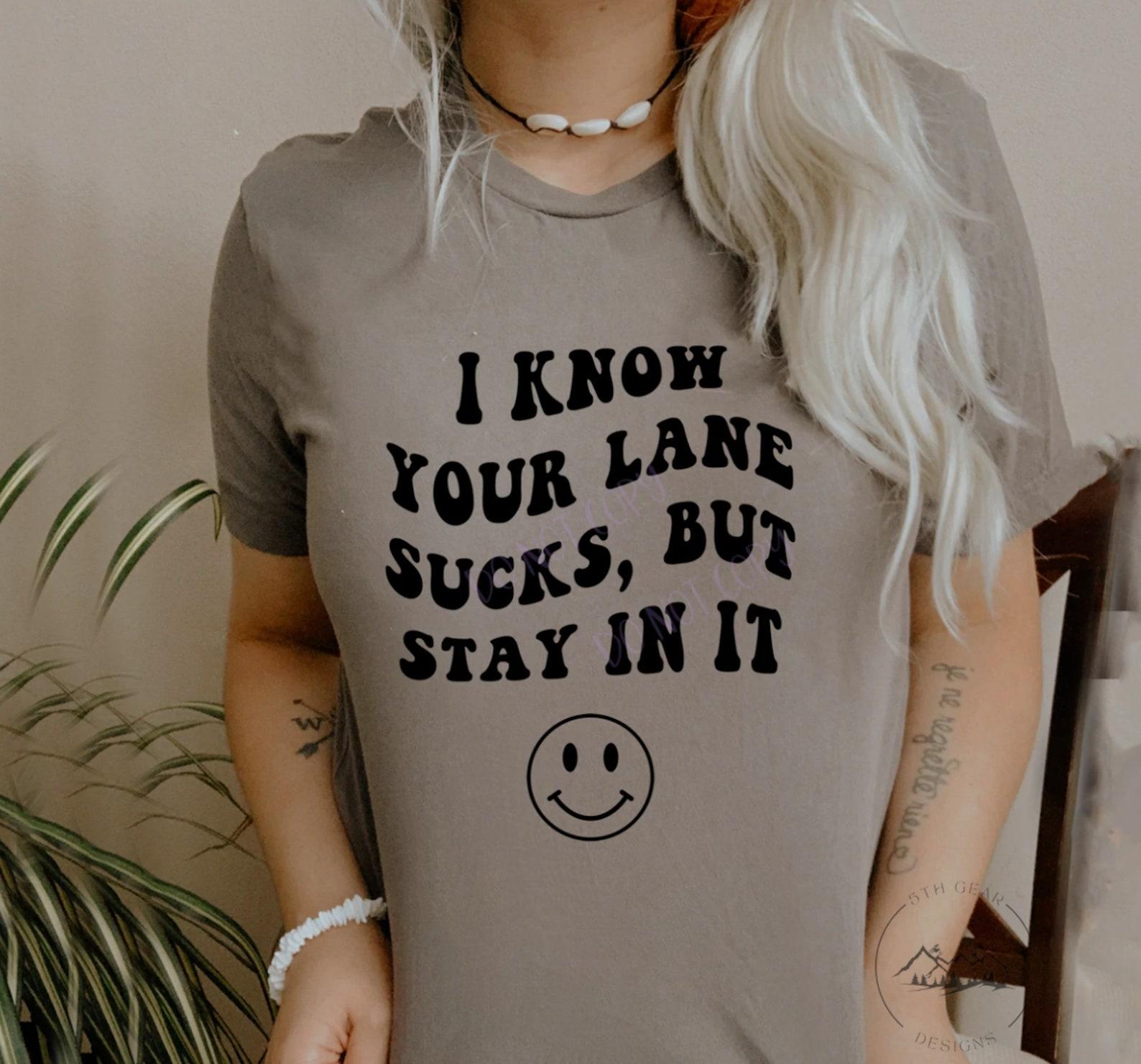 I Know Your Lane Sucks But Stay In It Unisex Graphic T-Shirt, Short Sleeve, Funny Sayings 2XL