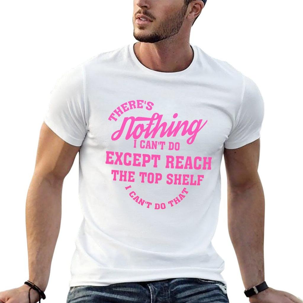 theres nothing i cant do except reach the top shelf i cant do that funny short people Gifts TShirt