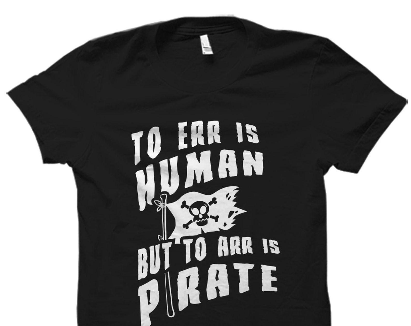 To Err Is Human Shirt. Funny Pirate Shirt. Talk like a pirate shirt. Shirt for Pirate. Pirate Day Shirt. Pirate Gift. Pirate T-Shirt #OS1989 M