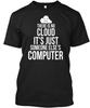 There Is No Cloud Computer Funny Gift Its Just T-Shirt Made In USA Size S To 5XL