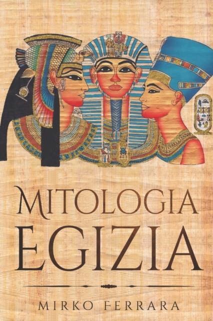 Kniha Mitologia Egizia : Raccolta Completa Di Personaggi, Divinita, Miti E Leggende Dell'antico Egitto