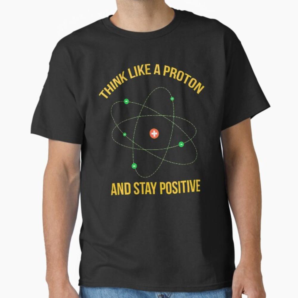 Think Like A Proton Stay Positive Funny Science T-Shirt Unisex T-Shirt S