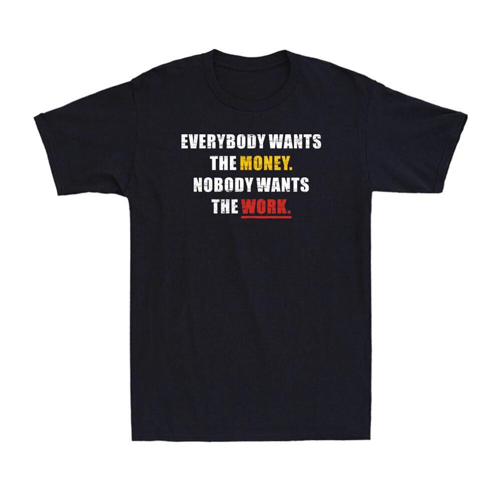 Everybody Wants The Money Nobody Wants The Work Funny Sarcastic Men s T-Shirt M