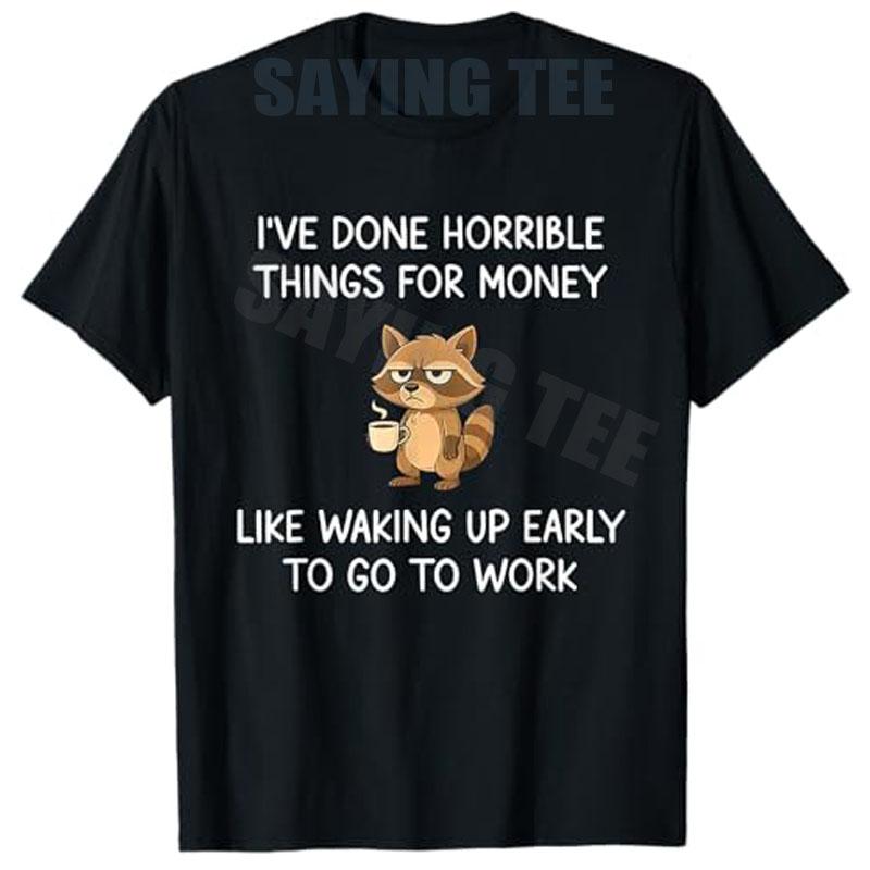Raccoon Ive Done Horrible Things For Money Like Waking Up Tshirt Y2k Humorous Letters Printed Workday Joke Graphic Saying Tee