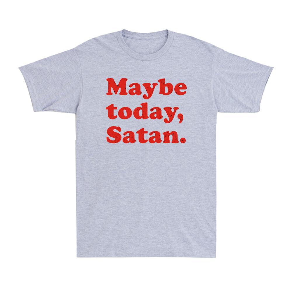 Maybe Today Satan TShirt Funny Sarcastic Devil Joke Vintage Unisexs TShirt