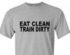 Eat Clean Train Dirty Gym Shirt: Weightlifting Bodybuilding Top
