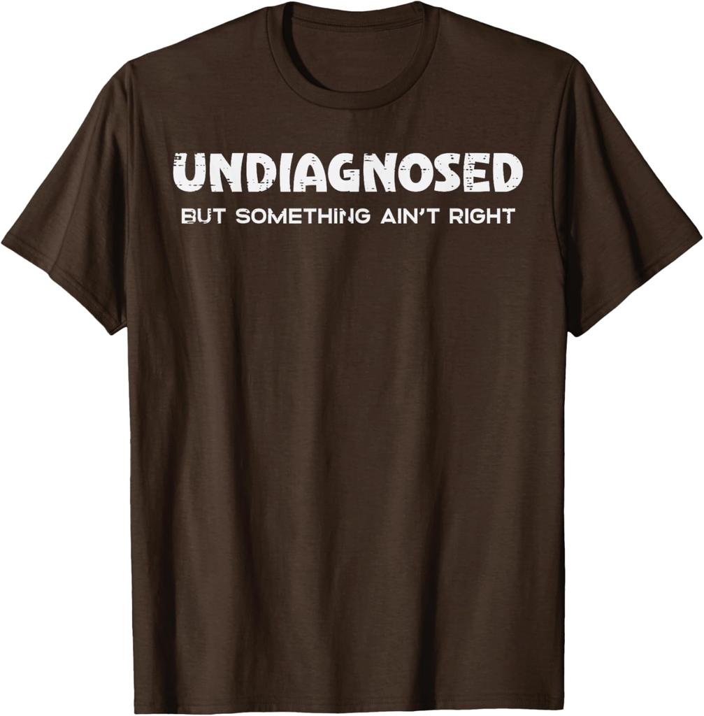 Undiagnosed But Something Aint Right Funny Graphic Tee Breathable Casual Cotton TShirt