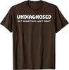 Undiagnosed But Something Aint Right Funny Graphic Tee Breathable Casual Cotton TShirt