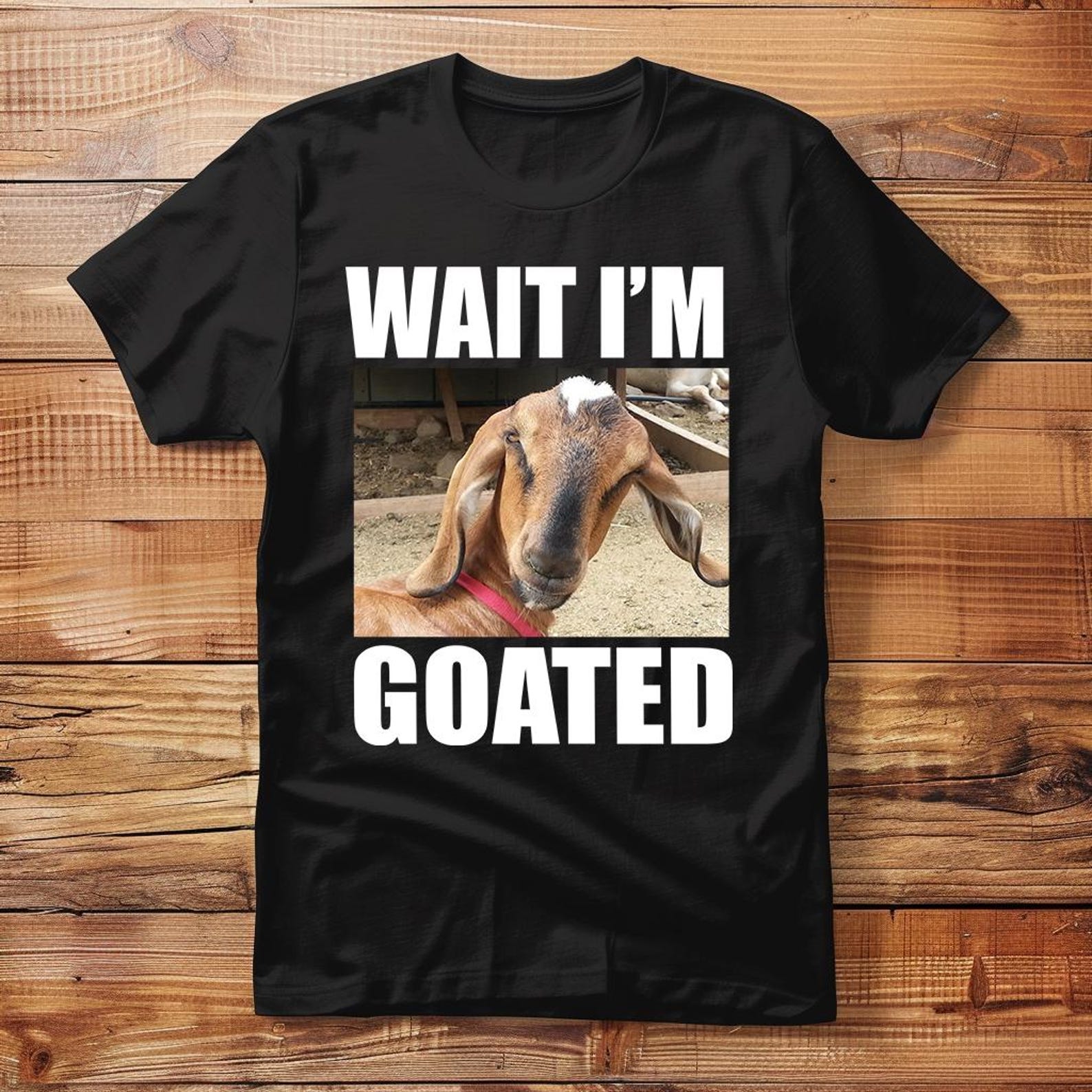 Wait I m Goated - Funny Meme Goat Shirt, Greatest Of All Time Shirt, Unisex S