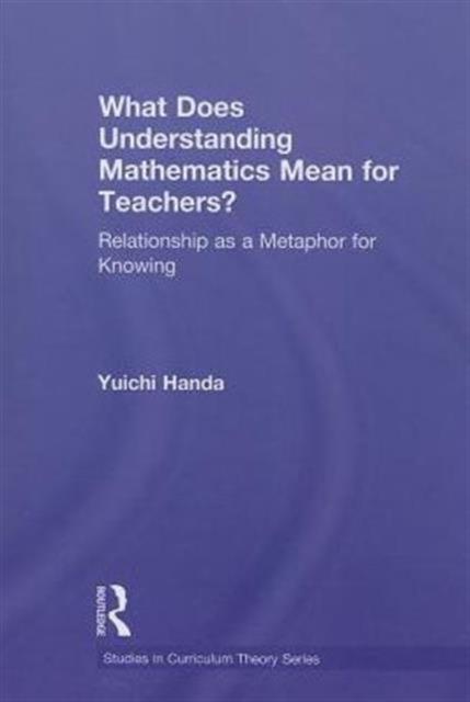 Kniha What Does Understanding Mathematics Mean for Teachers? : Relationship As a Metaphor for Knowing