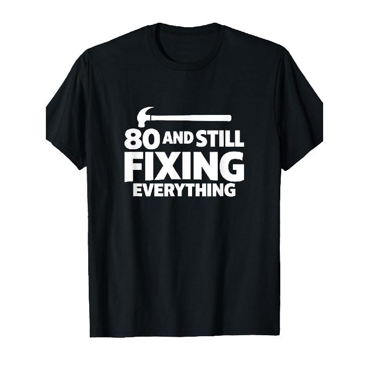 80 and Still Fixing Everything Funny 80th Birthday Handyman T-Shirt S