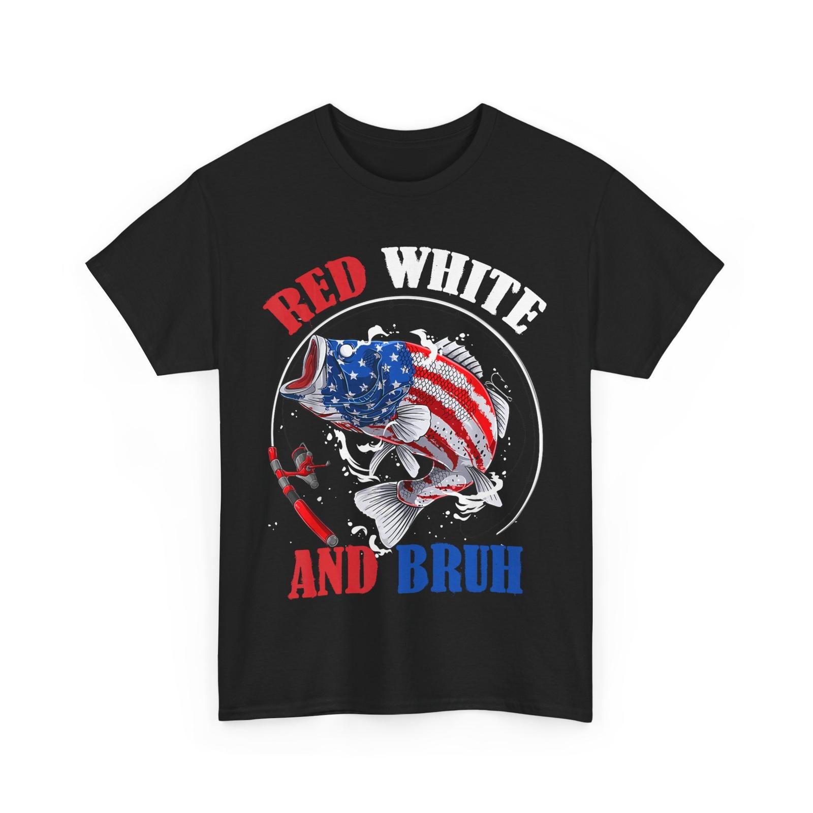 Red White and Bruh 4th of July Fish Fishing Women Men Patriotic T-Shirt Mens Womens Tees Top 2XL