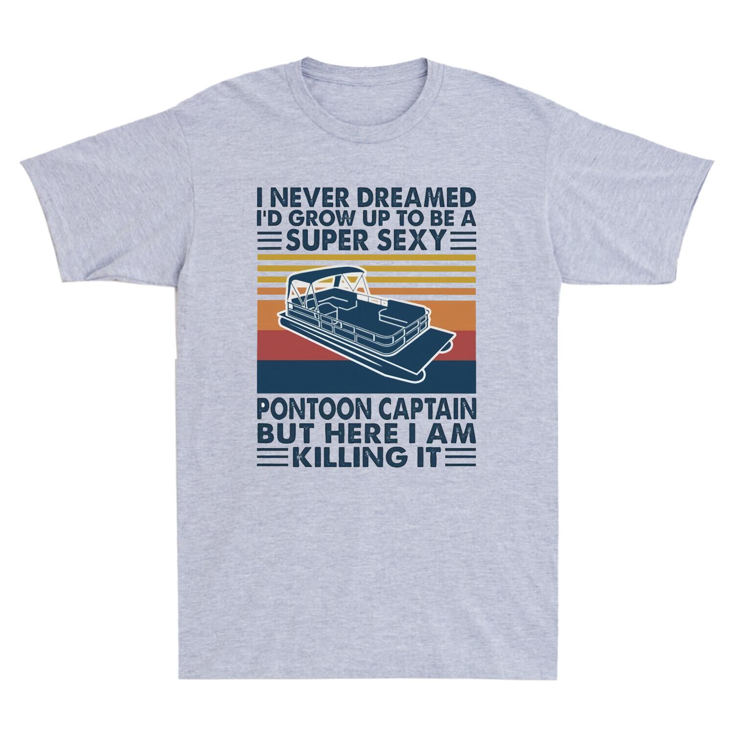 I Never Dreamed I d Grow Up To Be A Super Sexy Pontoon Captain Funny Men T-Shirt S