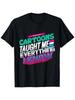 90's CARTOONS TAUGHT ME EVERYTHING T-Shirt