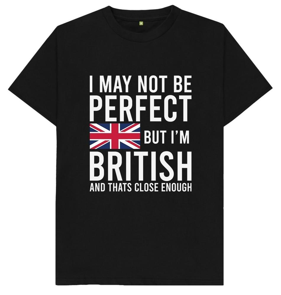 

I May Not Be Perfect But I m British And That s Close Enough T Shirt L
