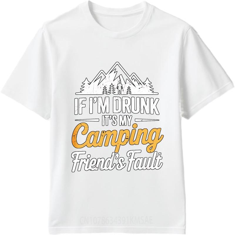Street Wear Unisex O Neck Tshirt Plus Size If Im Drunk Its My Camping Friends Fault Hiphop Women Tees Male Summer Teeshirt