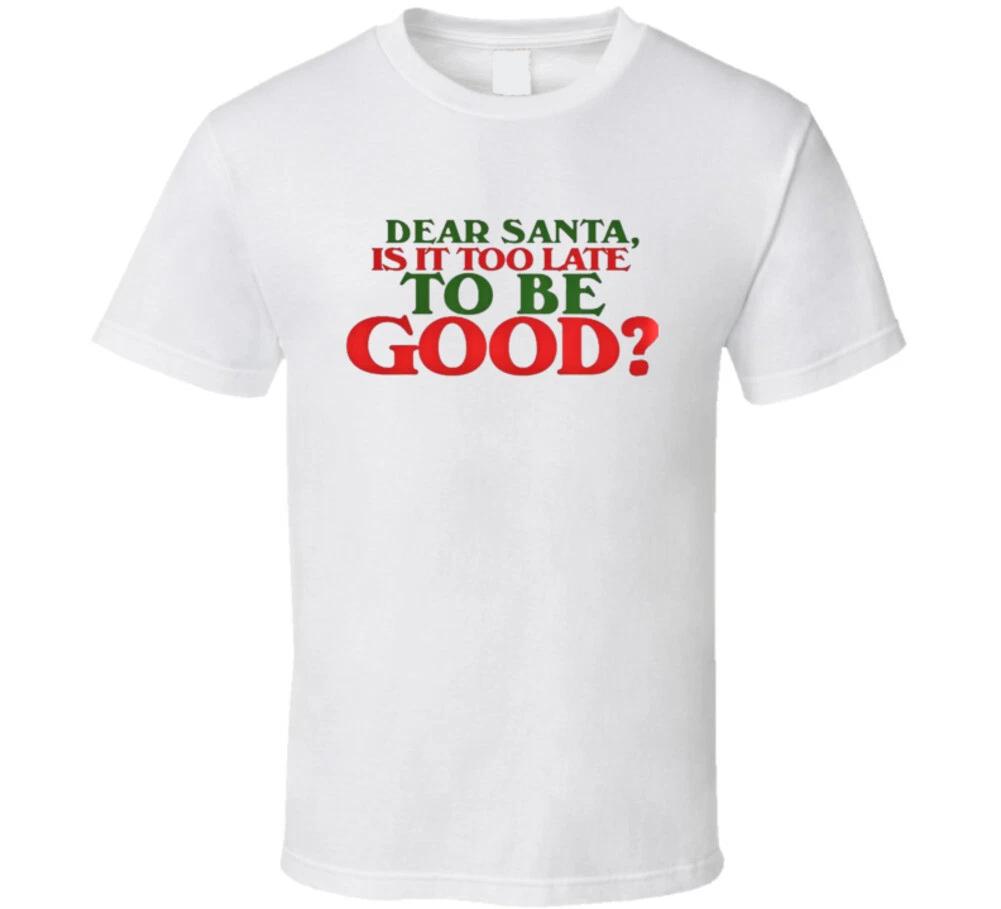 Dear Santa Is It Too Late To Be Good? Christmas Gift Claus T Shirt 3XL