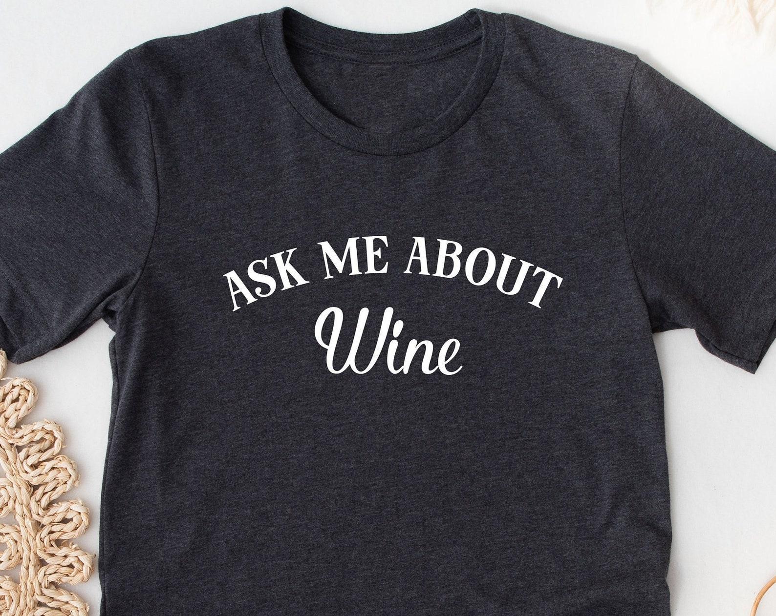 Ask Me About Wine Shirt. T-shirt Gift Idea For Sommelier Winemaker. Tshirt Present For Vintner Taster. Drinking Pinot Tasting Lover Tee. S