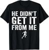 He Didn't Get It from Me Mom Runner Marathoner Gift Unisex T-Shirt